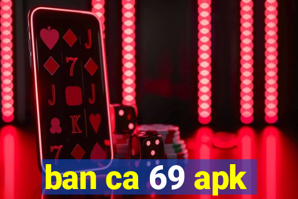 ban ca 69 apk