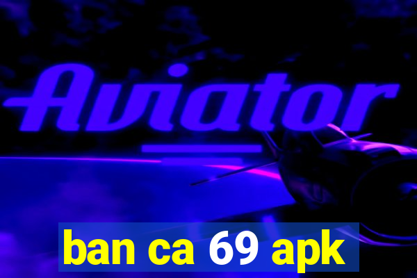 ban ca 69 apk