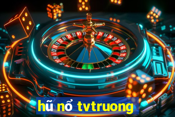 hũ nổ tvtruong