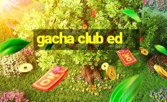 gacha club ed