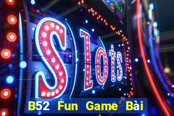 B52 Fun Game Bài Uy Tín Nhất 2022