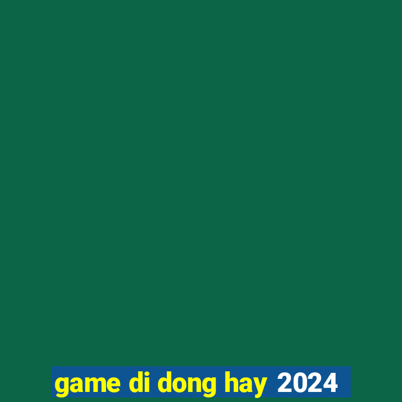 game di dong hay 2024