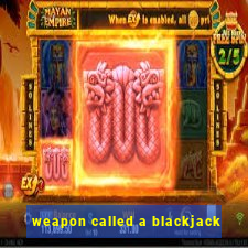 weapon called a blackjack