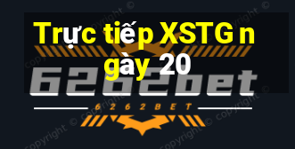 Trực tiếp XSTG ngày 20