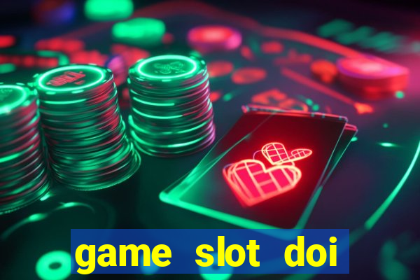 game slot doi thuong tot nhat