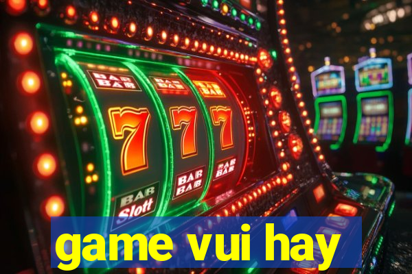 game vui hay