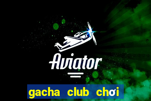 gacha club chơi thử miễn phí