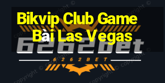 Bikvip Club Game Bài Las Vegas