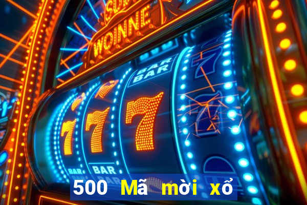 500 Mã mời xổ số đầy đủ