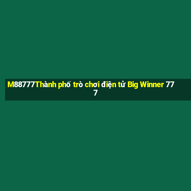 M88777Thành phố trò chơi điện tử Big Winner 777