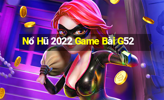 Nổ Hũ 2022 Game Bài G52