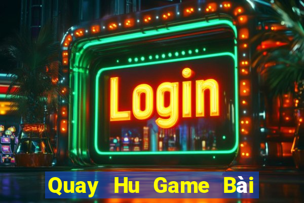 Quay Hu Game Bài Hay Nhất Hiện Nay