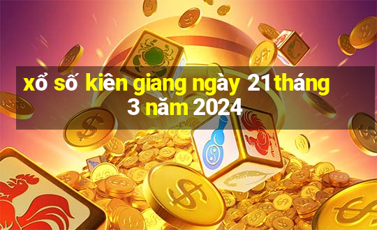 xổ số kiên giang ngày 21 tháng 3 năm 2024