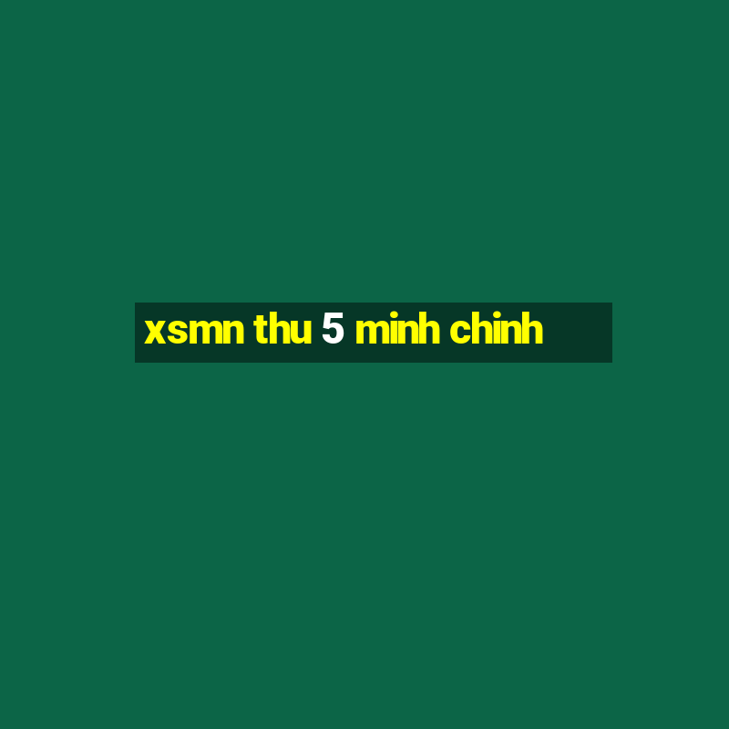 xsmn thu 5 minh chinh