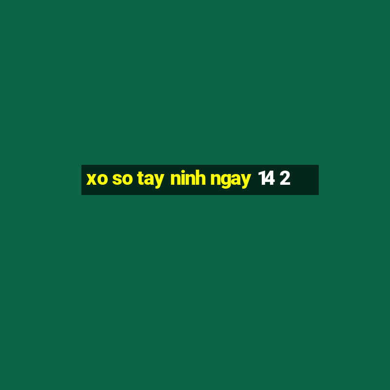 xo so tay ninh ngay 14 2