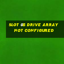 slot 0b drive array not configured