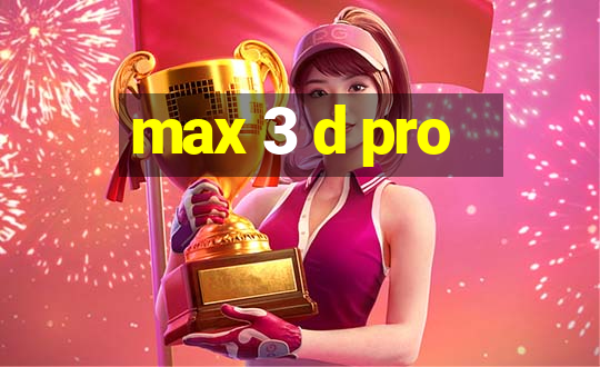 max 3 d pro