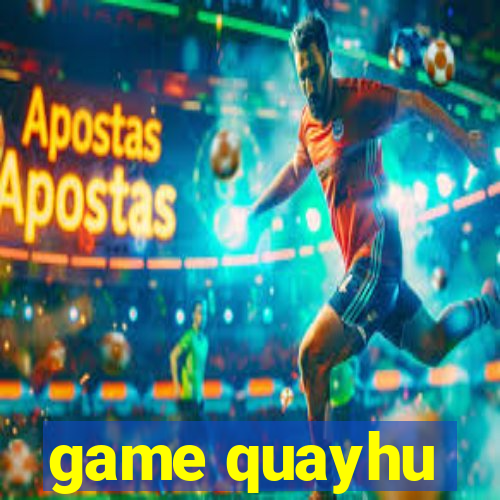 game quayhu