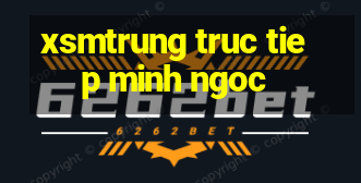 xsmtrung truc tiep minh ngoc