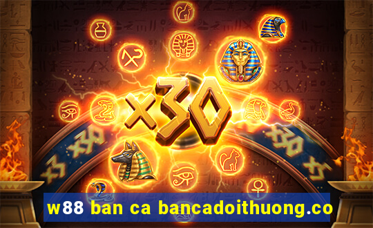 w88 ban ca bancadoithuong.co