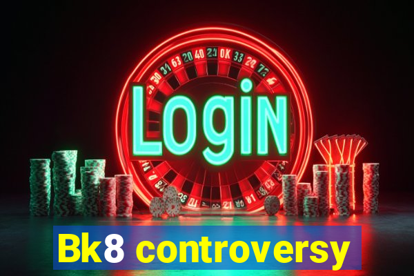 Bk8 controversy