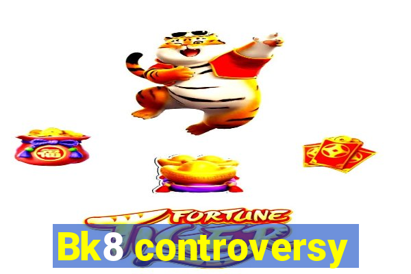 Bk8 controversy