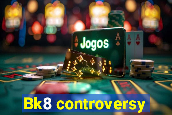 Bk8 controversy