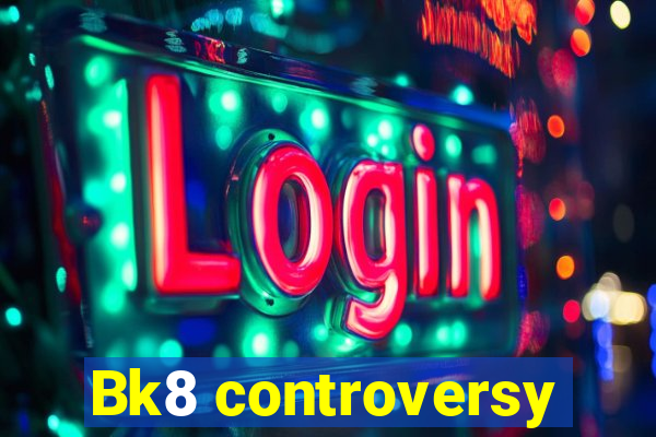 Bk8 controversy