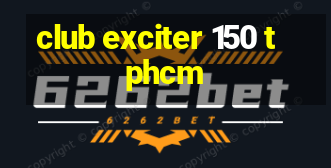 club exciter 150 tphcm