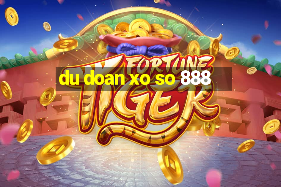 du doan xo so 888