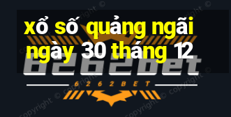 xổ số quảng ngãi ngày 30 tháng 12