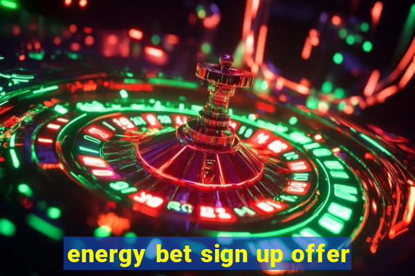 energy bet sign up offer