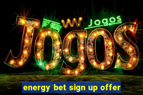 energy bet sign up offer