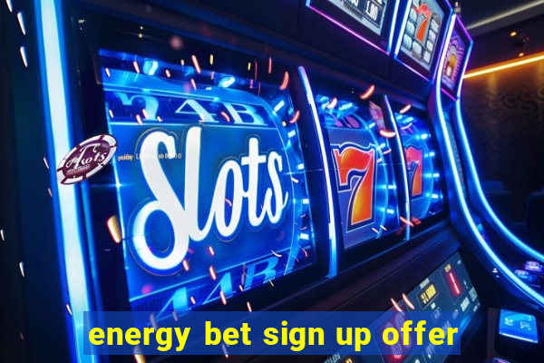 energy bet sign up offer