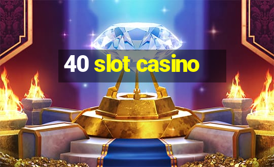 40 slot casino