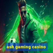 ash gaming casino