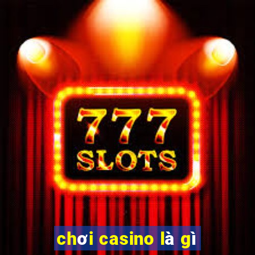 chơi casino là gì