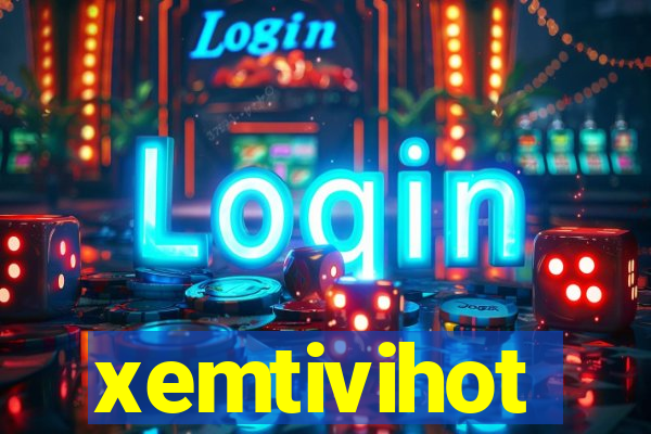 xemtivihot