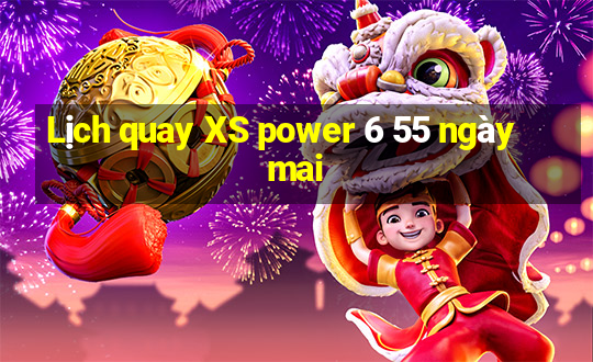 Lịch quay XS power 6 55 ngày mai