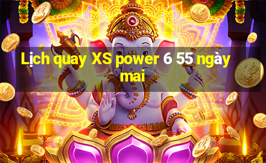 Lịch quay XS power 6 55 ngày mai