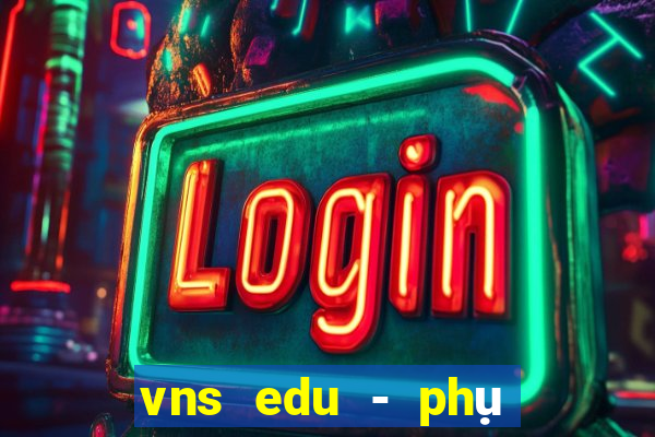 vns edu - phụ huynh, học sinh