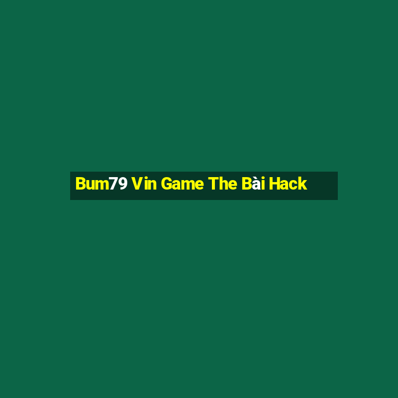 Bum79 Vin Game The Bài Hack