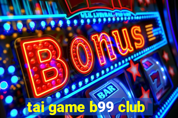 tai game b99 club