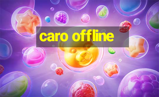 caro offline