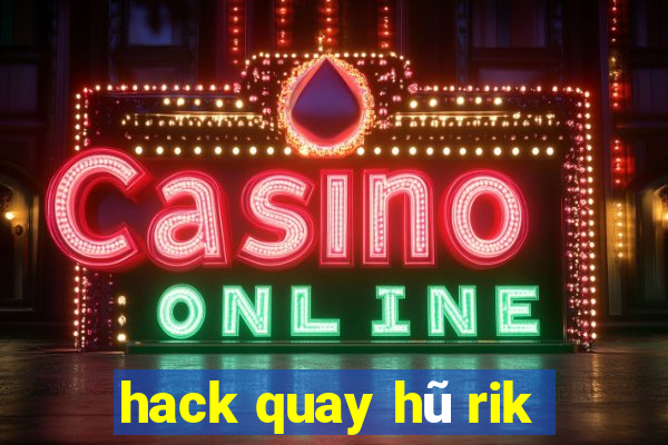 hack quay hũ rik