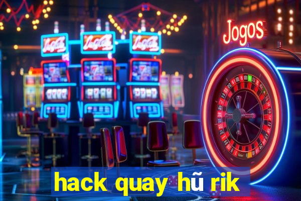 hack quay hũ rik