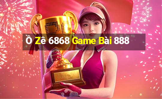 Ồ Zê 6868 Game Bài 888