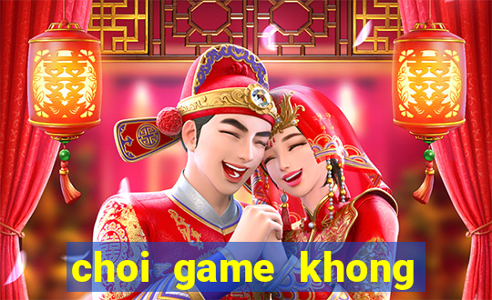 choi game khong phai la hu