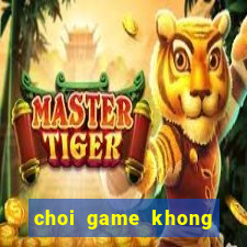 choi game khong phai la hu