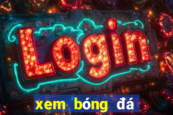 xem bóng đá ngoại hạng anh trực tiếp trên mạng